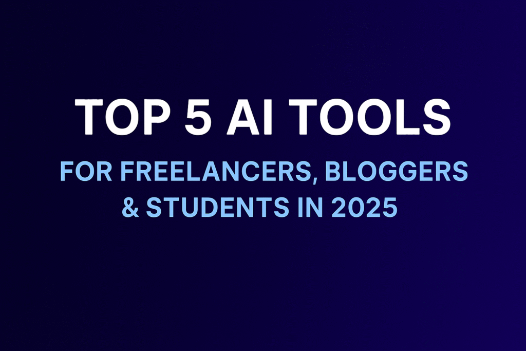 Top 5 AI Tools for Freelancers, Bloggers & Students in 2025