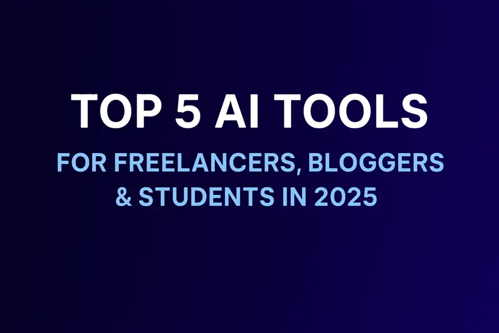 Top 5 AI Tools for Freelancers, Bloggers & Students in 2025