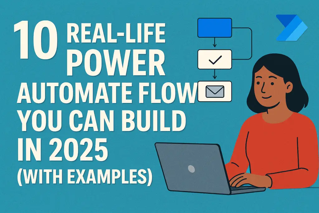 10 Real-Life Power Automate Flows You Can Build in 2025 (With Examples)